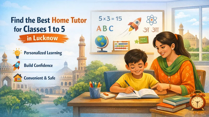 The Ultimate Guide to Finding the Best Home Tutor in Lucknow for Class 1 to 5